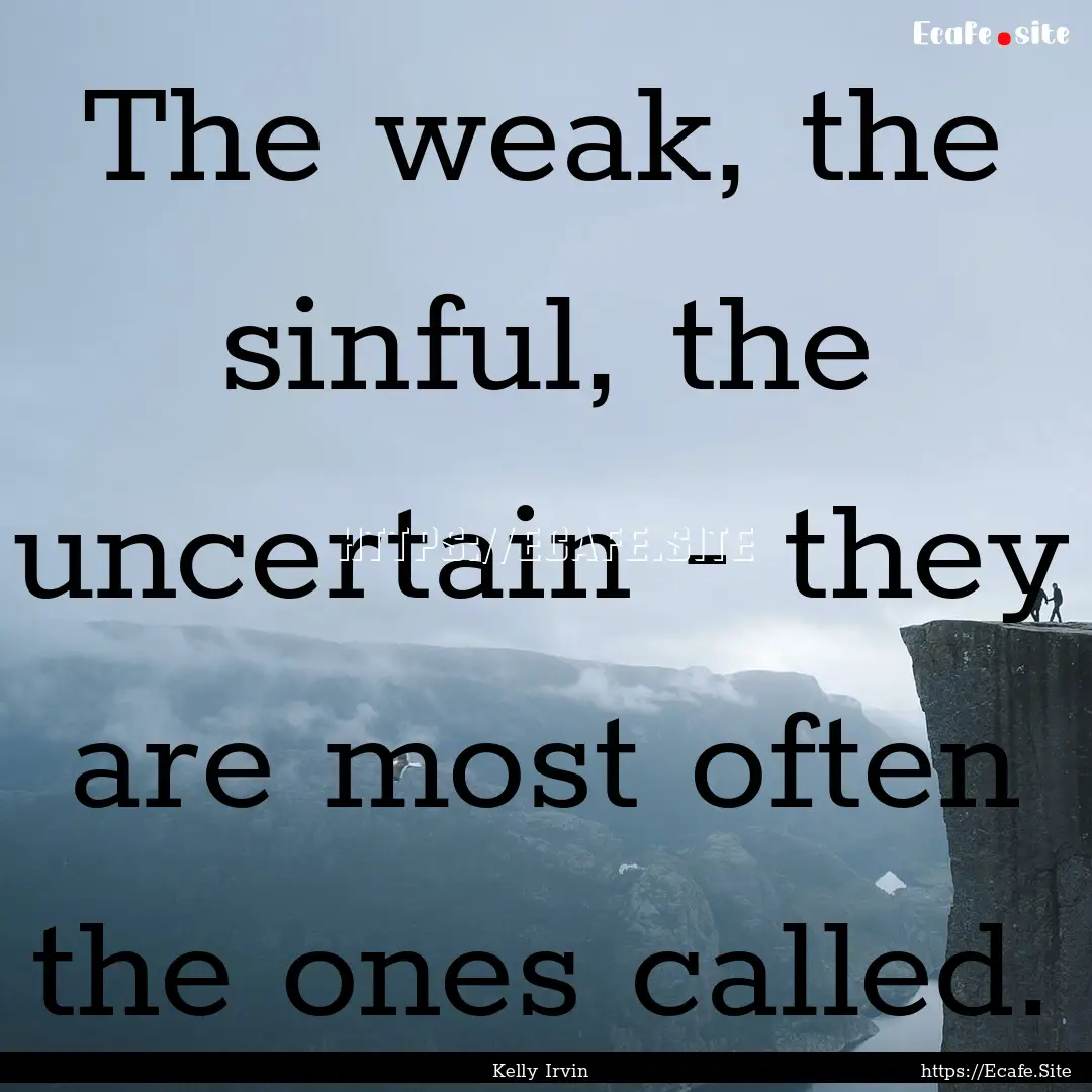 The weak, the sinful, the uncertain - they.... : Quote by Kelly Irvin