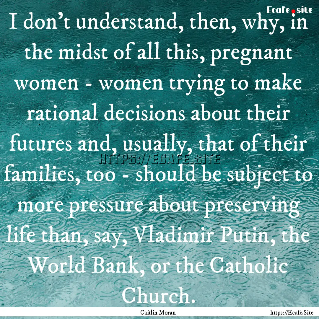 I don't understand, then, why, in the midst.... : Quote by Caitlin Moran