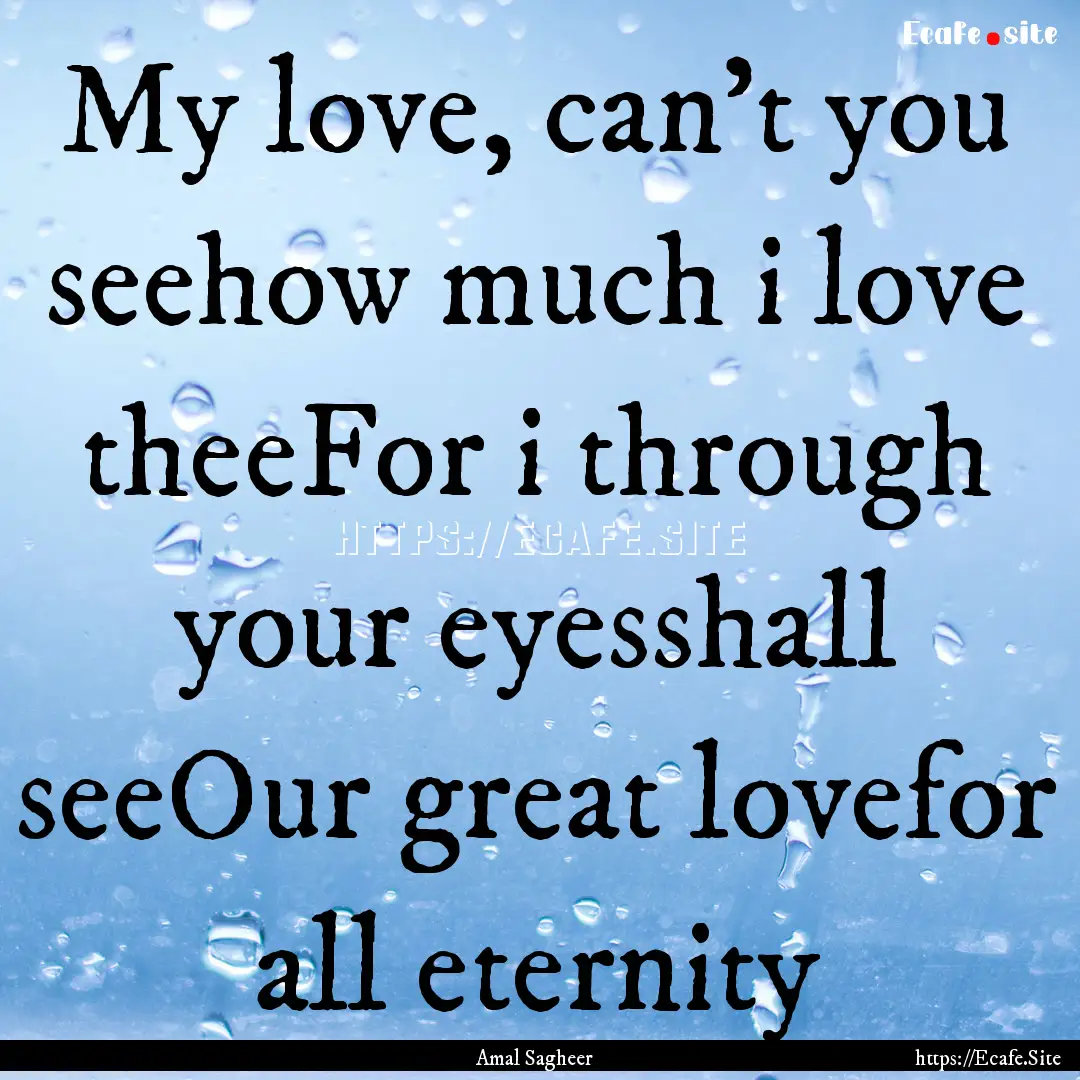 My love, can't you seehow much i love theeFor.... : Quote by Amal Sagheer