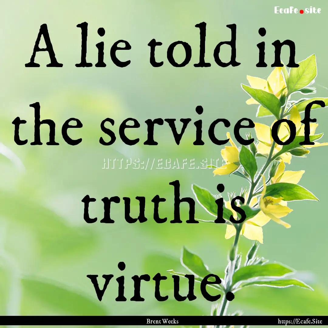  A lie told in the service of truth is virtue..... : Quote by Brent Weeks