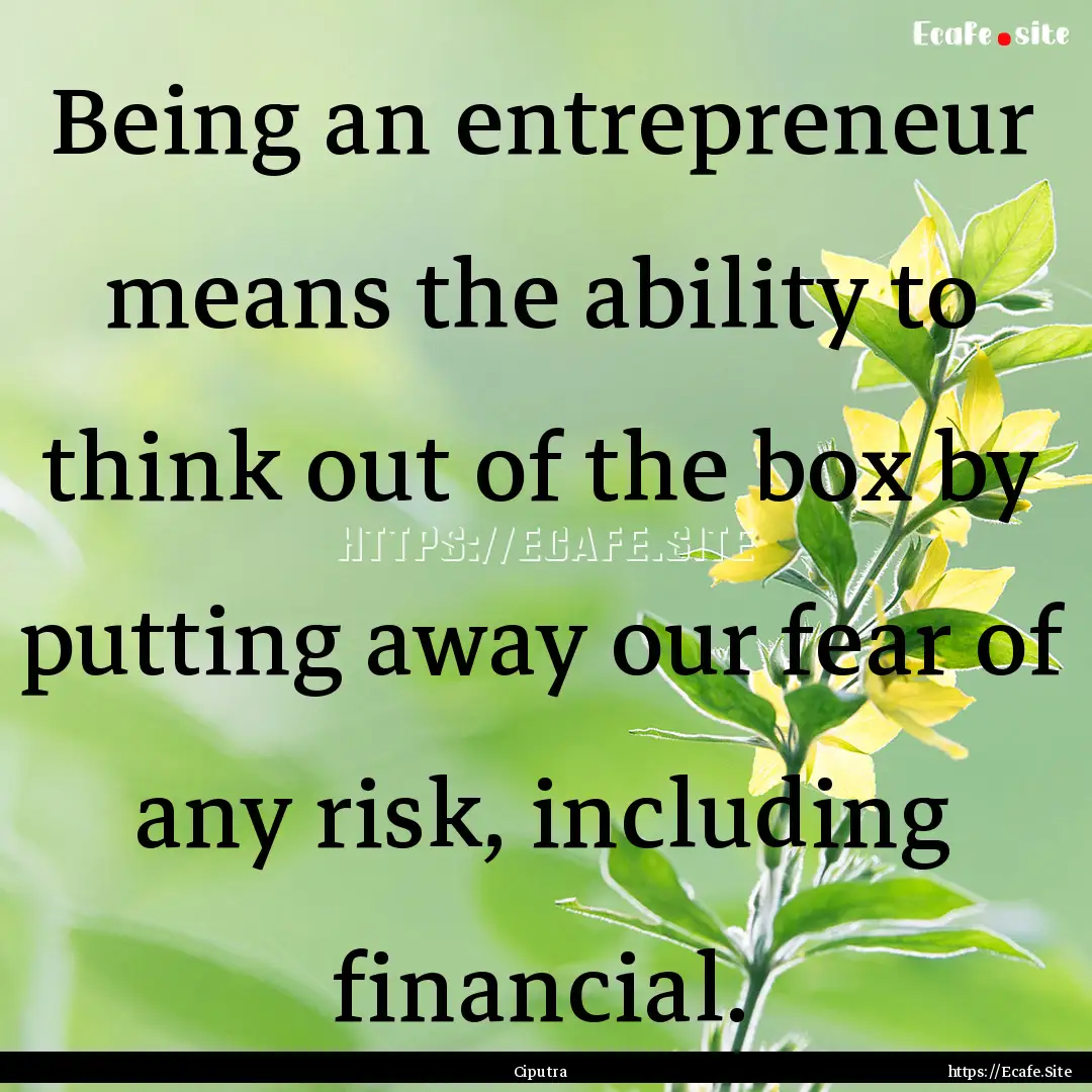 Being an entrepreneur means the ability to.... : Quote by Ciputra