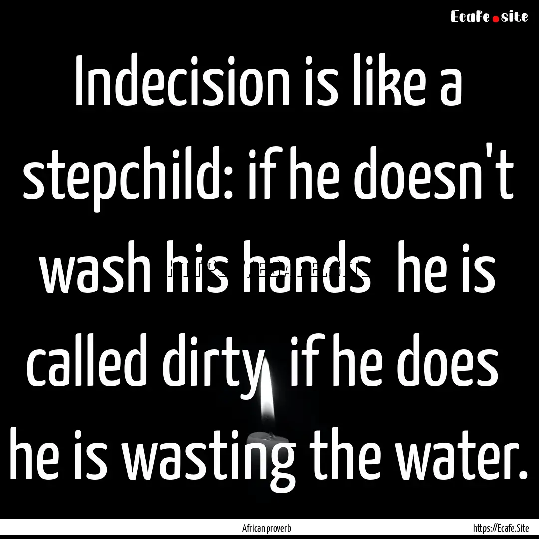 Indecision is like a stepchild: if he doesn't.... : Quote by African proverb