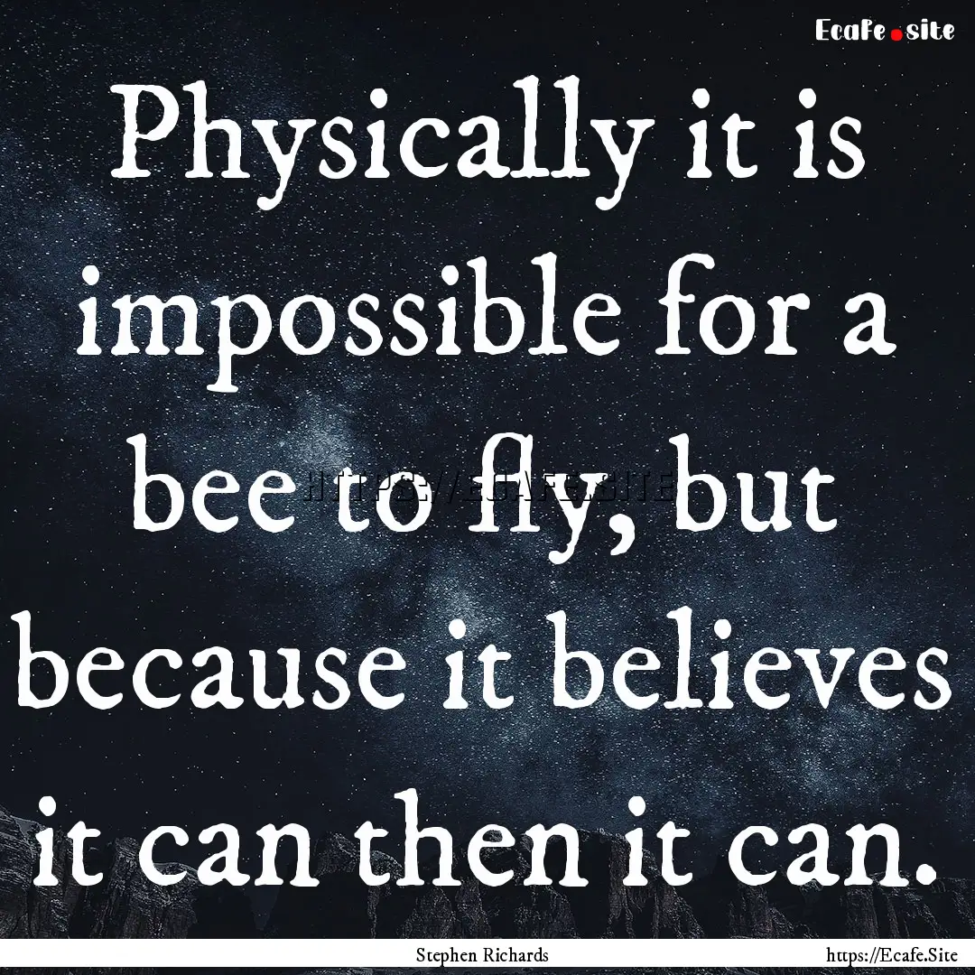 Physically it is impossible for a bee to.... : Quote by Stephen Richards