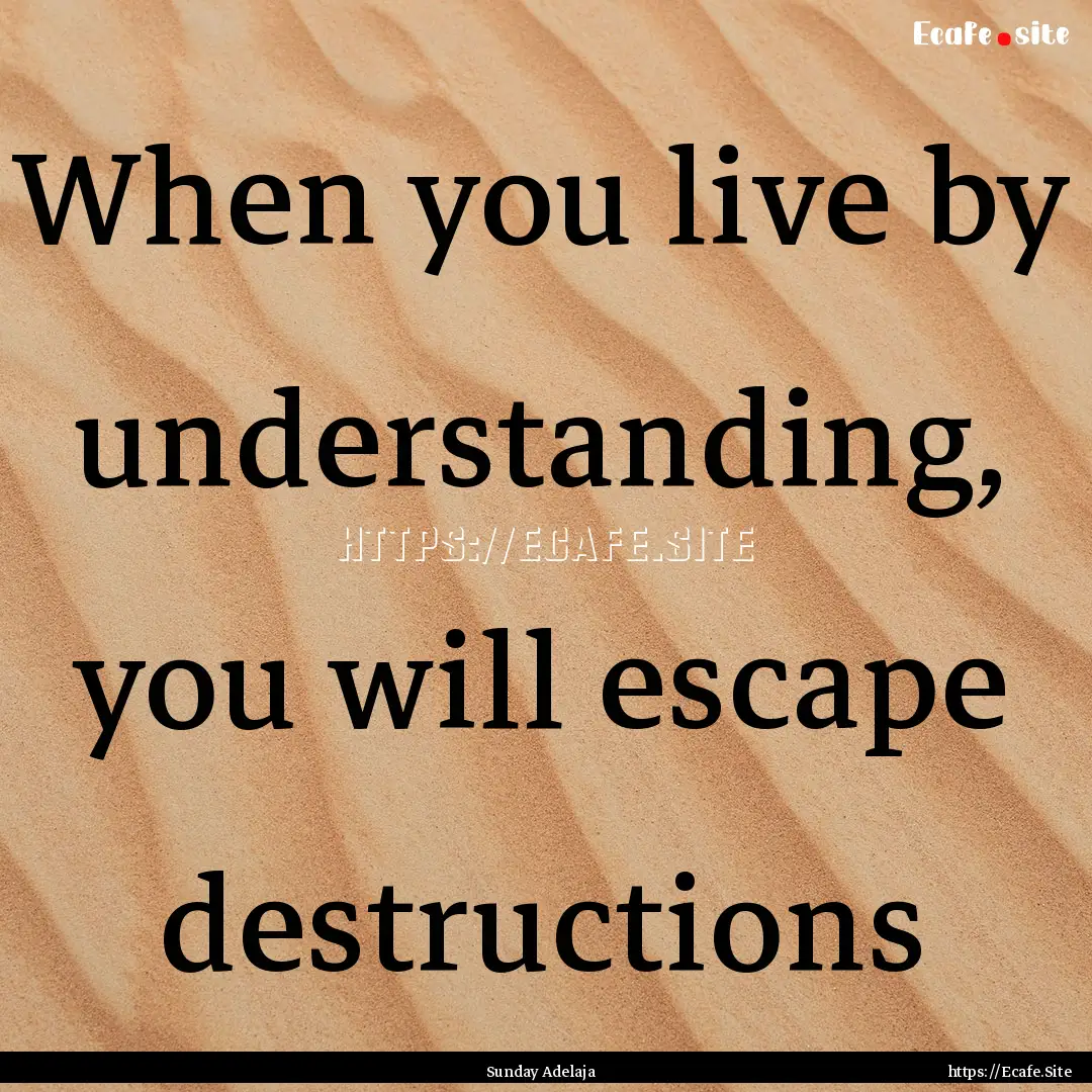 When you live by understanding, you will.... : Quote by Sunday Adelaja