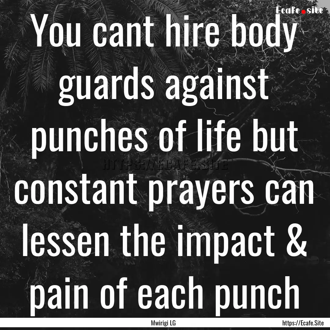 You cant hire body guards against punches.... : Quote by Mwirigi LG