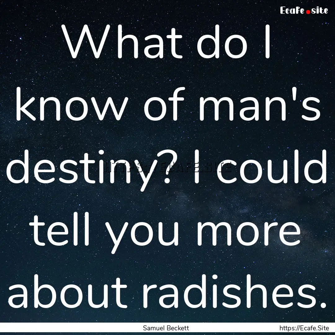 What do I know of man's destiny? I could.... : Quote by Samuel Beckett