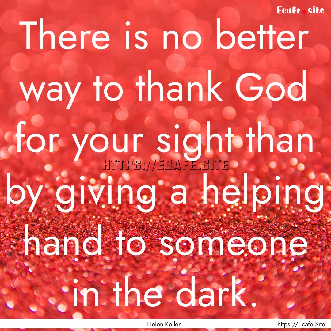 There is no better way to thank God for your.... : Quote by Helen Keller