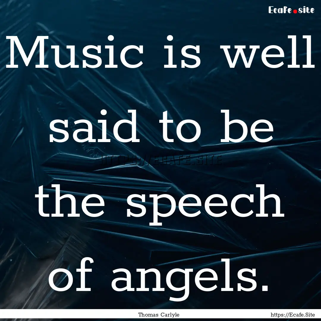 Music is well said to be the speech of angels..... : Quote by Thomas Carlyle