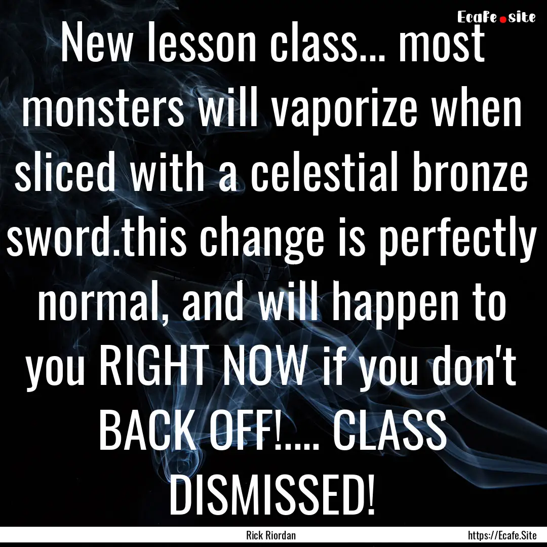 New lesson class... most monsters will vaporize.... : Quote by Rick Riordan