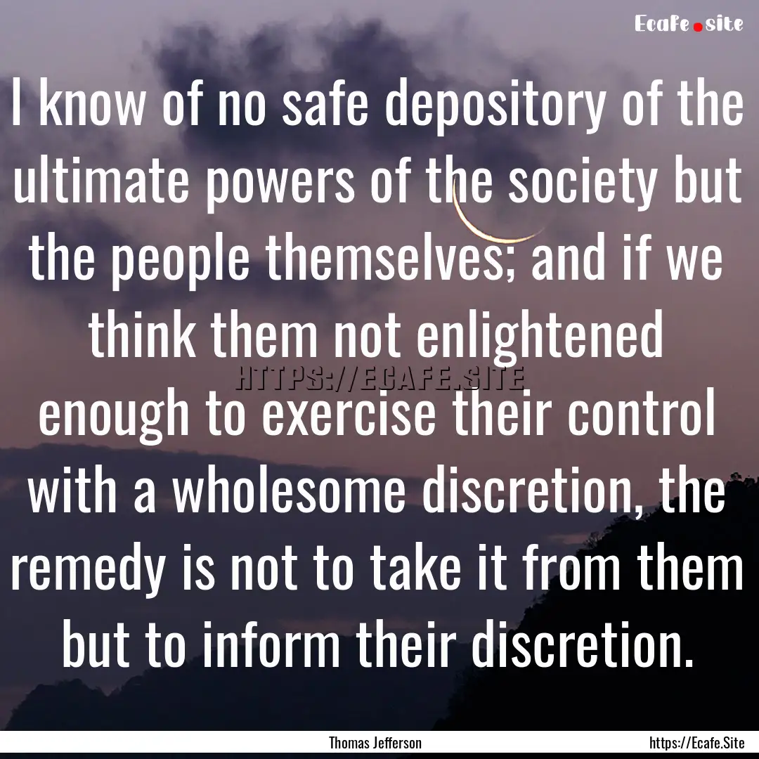 I know of no safe depository of the ultimate.... : Quote by Thomas Jefferson