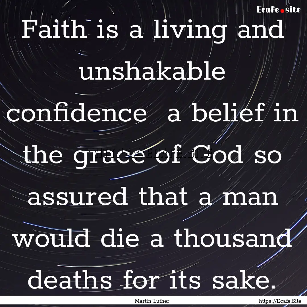 Faith is a living and unshakable confidence.... : Quote by Martin Luther