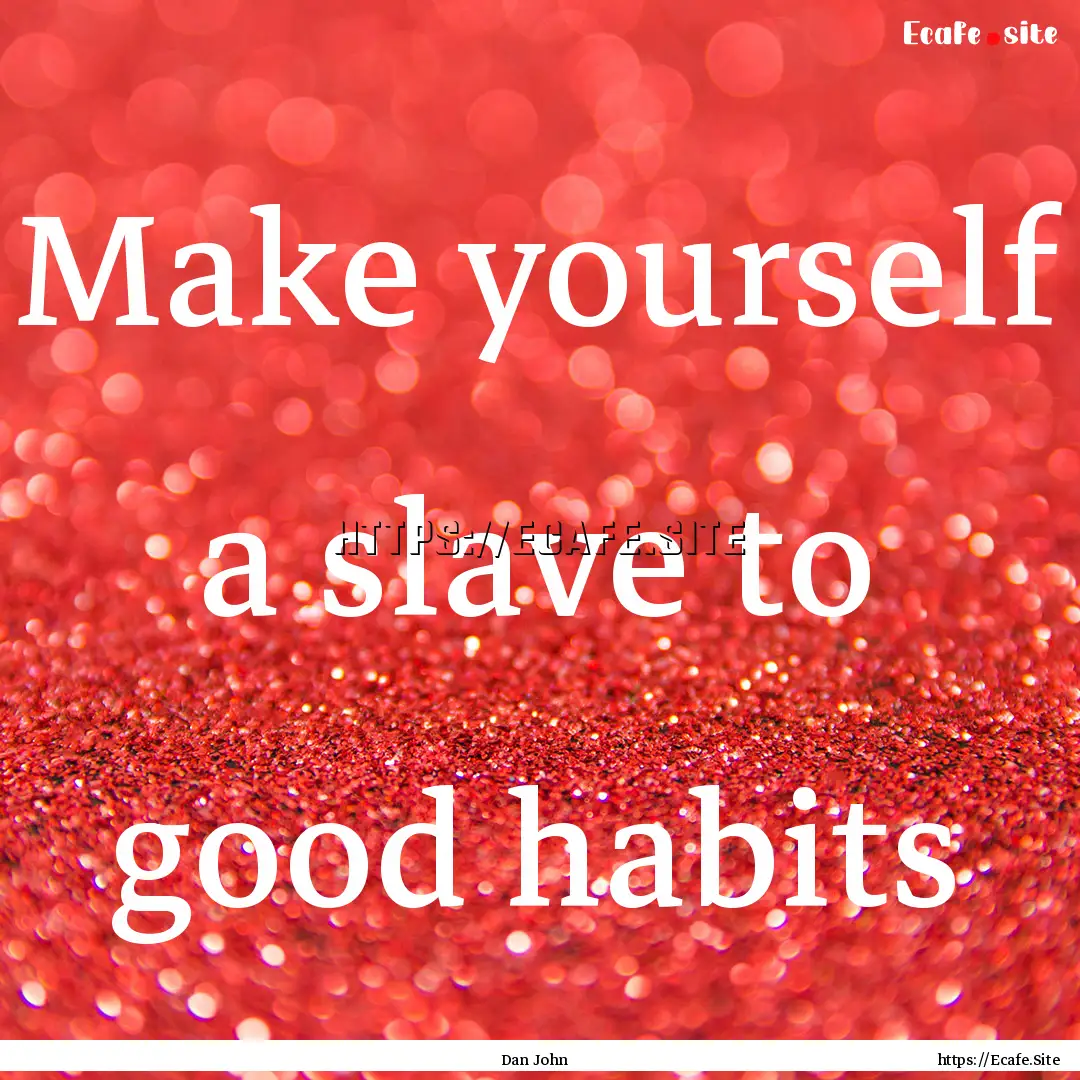 Make yourself a slave to good habits : Quote by Dan John