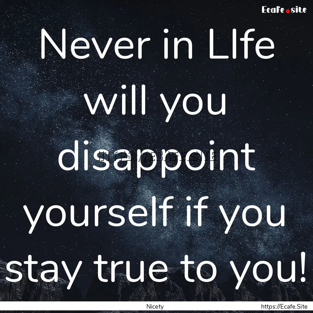 Never in LIfe will you disappoint yourself.... : Quote by Nicety