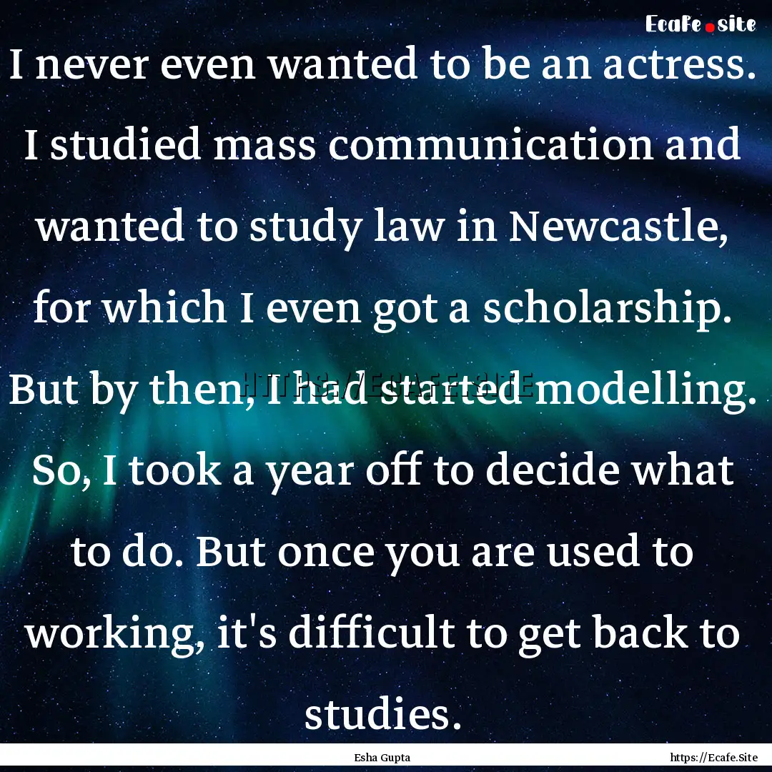 I never even wanted to be an actress. I studied.... : Quote by Esha Gupta