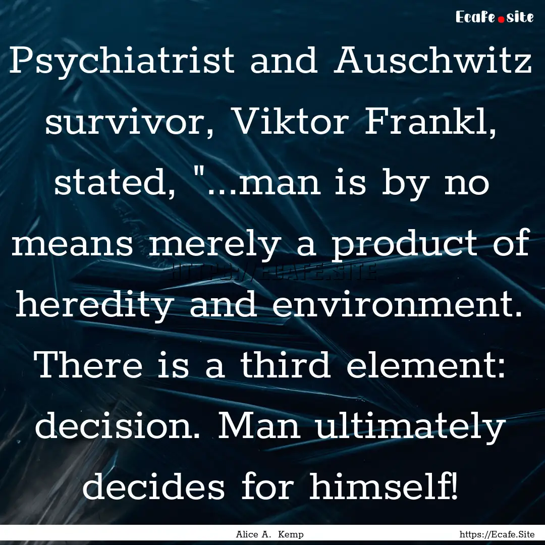 Psychiatrist and Auschwitz survivor, Viktor.... : Quote by Alice A. Kemp