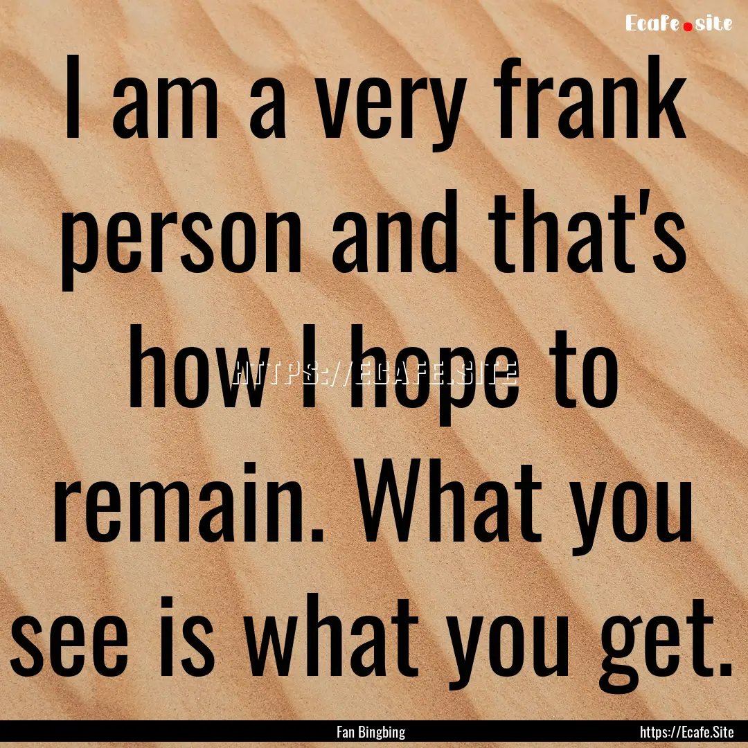 I am a very frank person and that's how I.... : Quote by Fan Bingbing