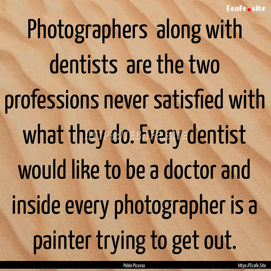 Photographers along with dentists are the.... : Quote by Pablo Picasso