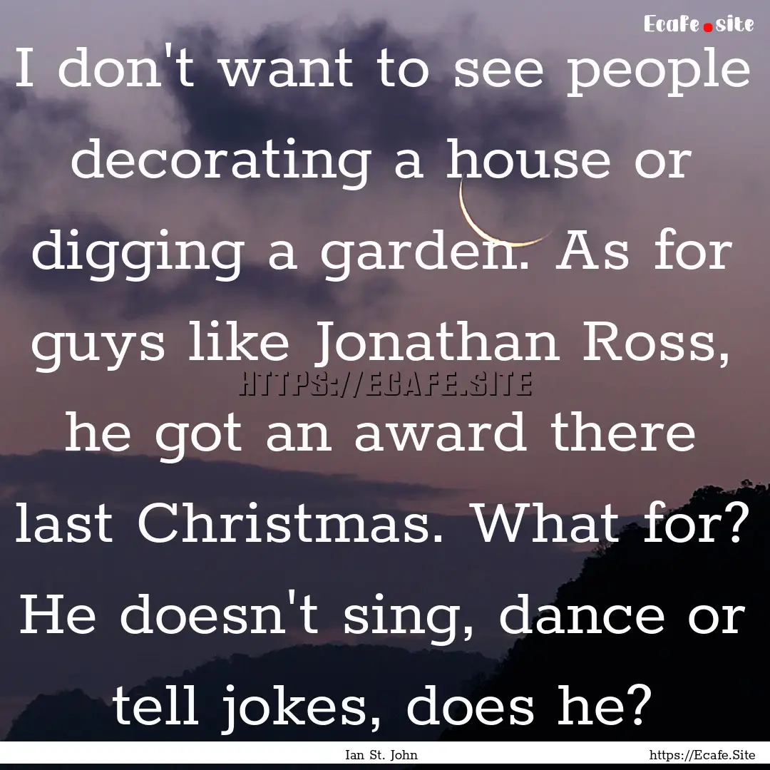 I don't want to see people decorating a house.... : Quote by Ian St. John