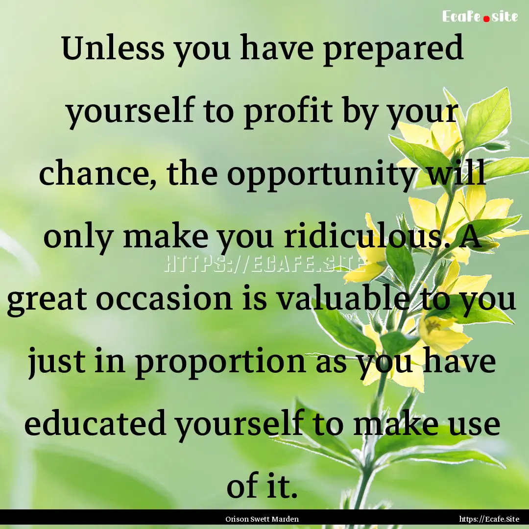 Unless you have prepared yourself to profit.... : Quote by Orison Swett Marden