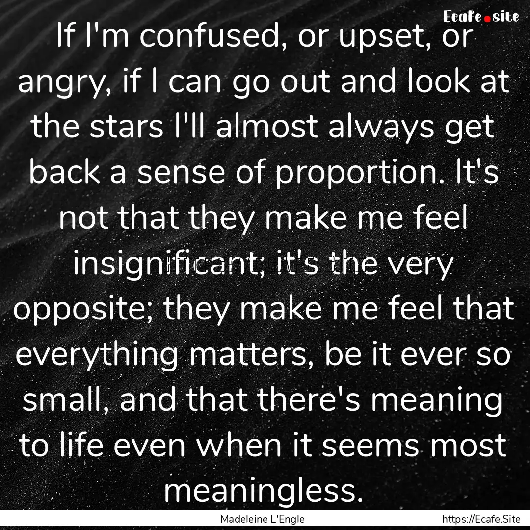 If I'm confused, or upset, or angry, if I.... : Quote by Madeleine L'Engle