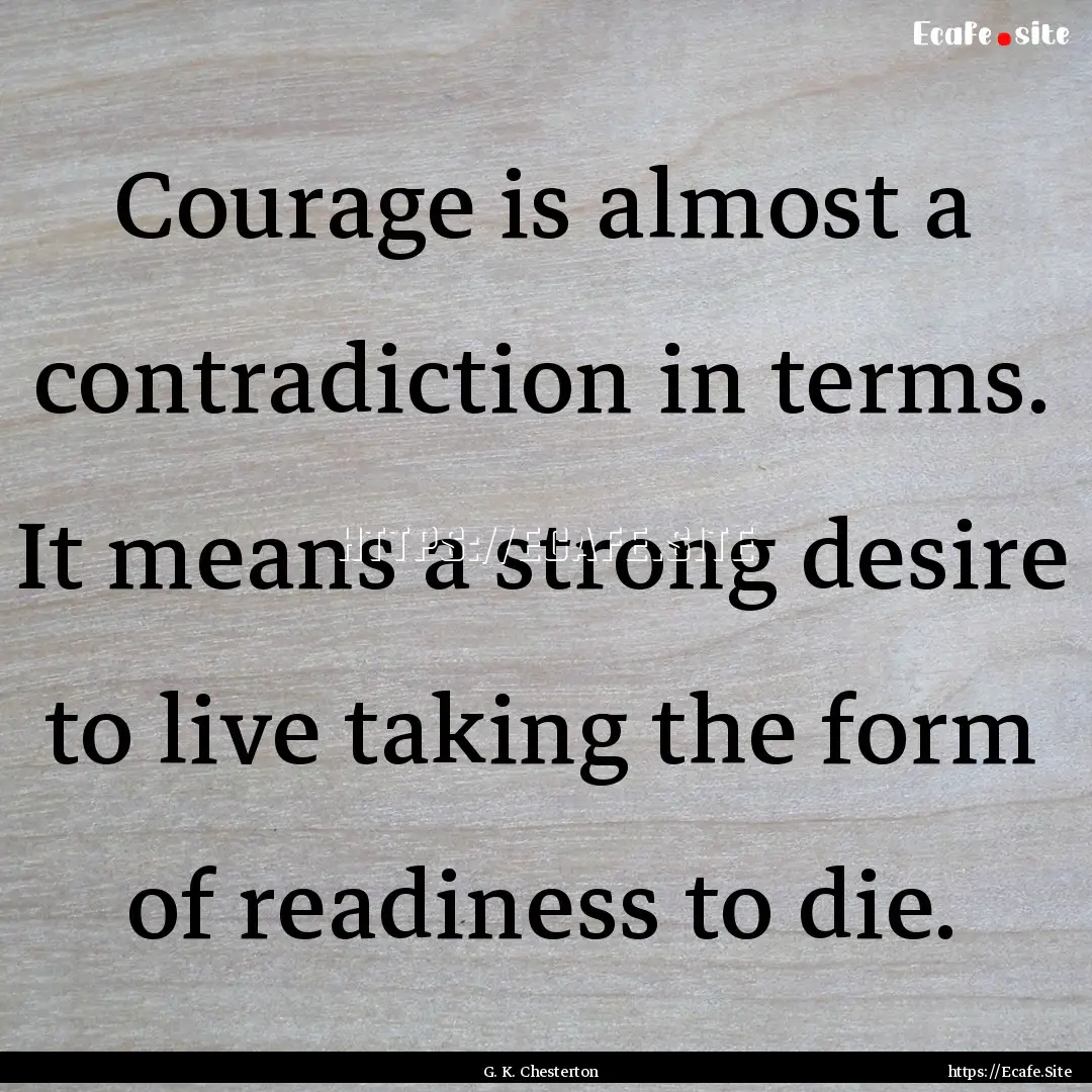 Courage is almost a contradiction in terms..... : Quote by G. K. Chesterton