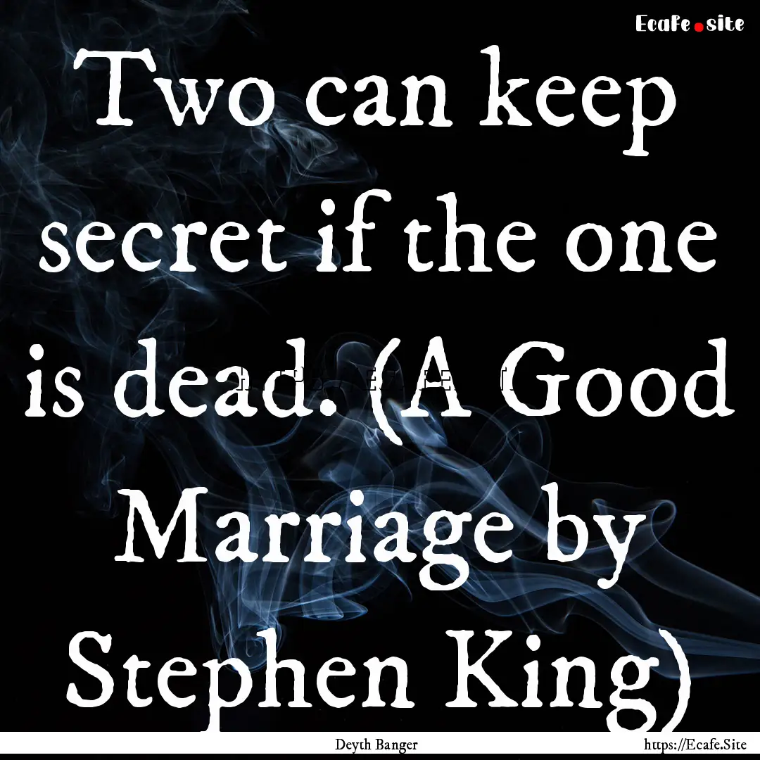 Two can keep secret if the one is dead. (A.... : Quote by Deyth Banger