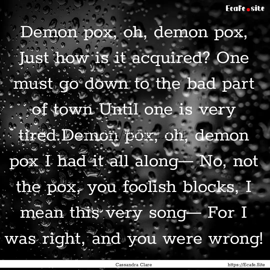 Demon pox, oh, demon pox, Just how is it.... : Quote by Cassandra Clare