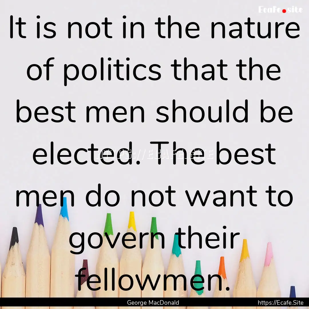 It is not in the nature of politics that.... : Quote by George MacDonald