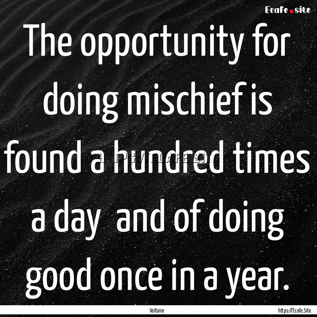 The opportunity for doing mischief is found.... : Quote by Voltaire