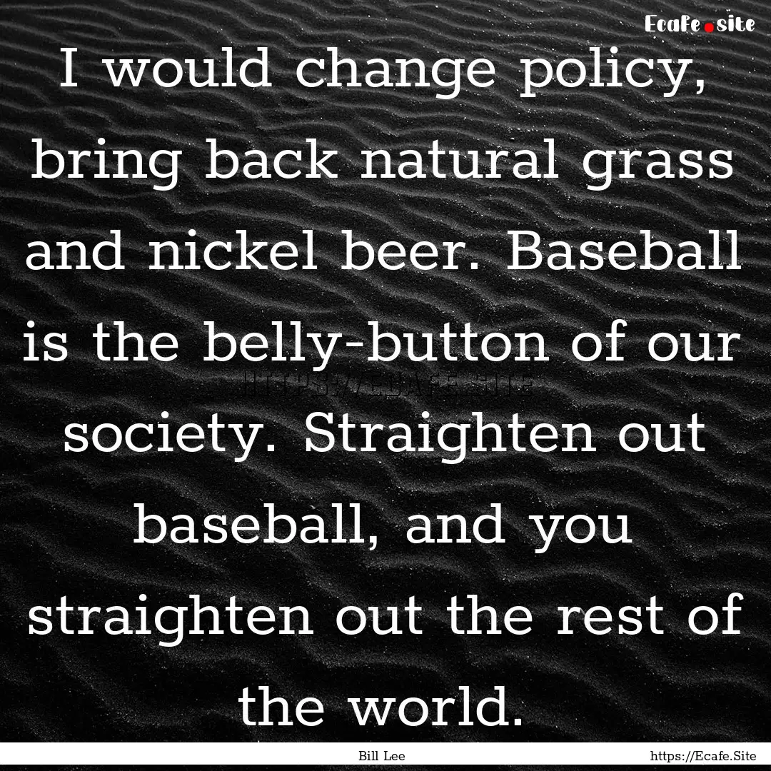 I would change policy, bring back natural.... : Quote by Bill Lee