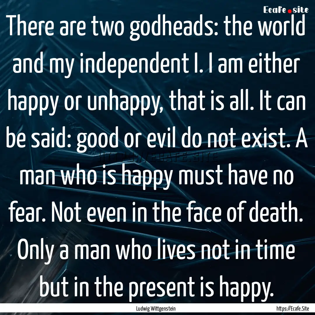 There are two godheads: the world and my.... : Quote by Ludwig Wittgenstein