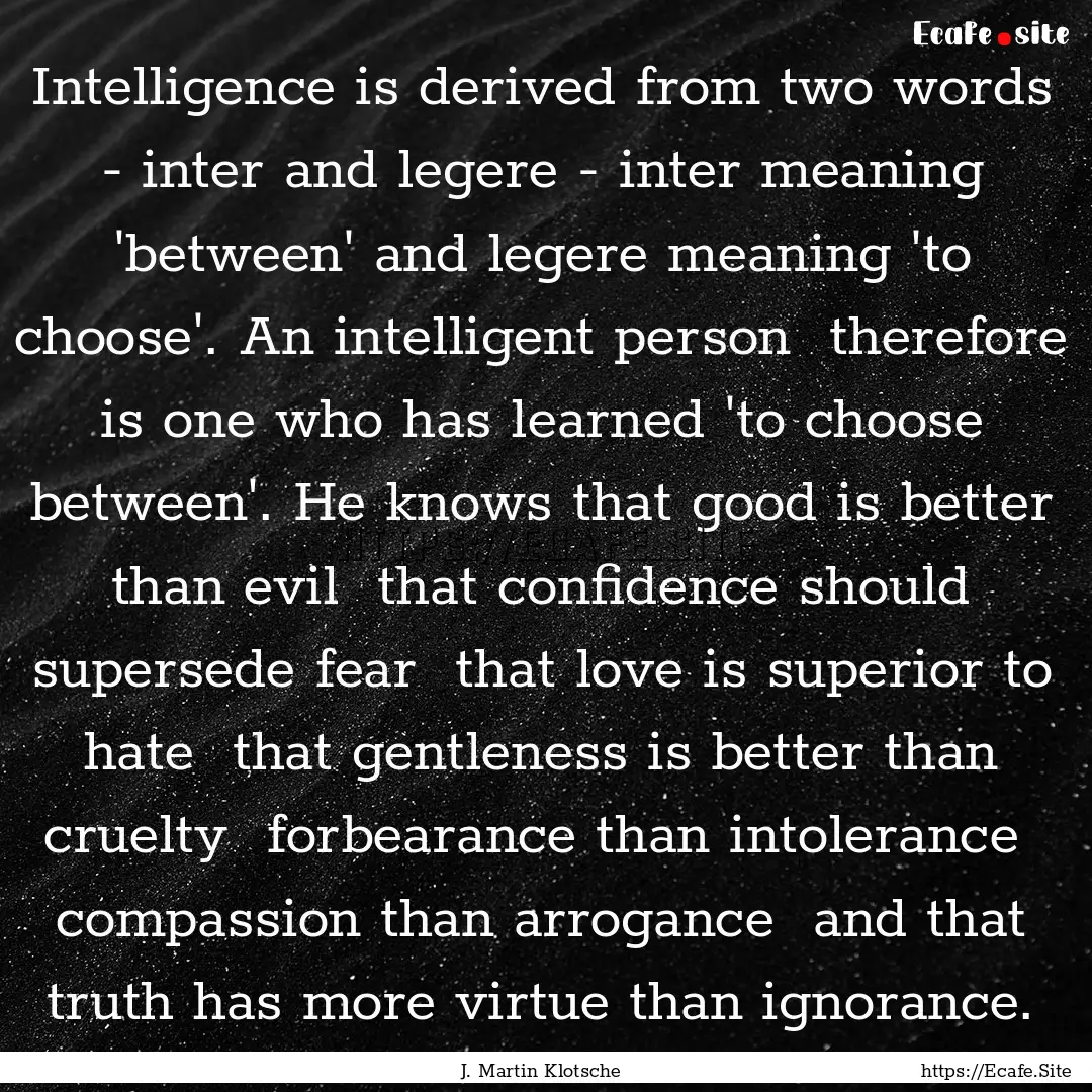 Intelligence is derived from two words -.... : Quote by J. Martin Klotsche