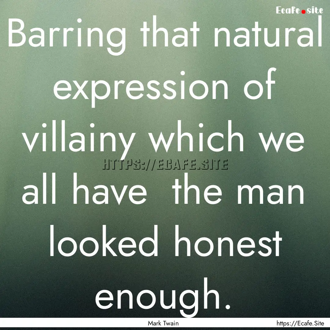 Barring that natural expression of villainy.... : Quote by Mark Twain