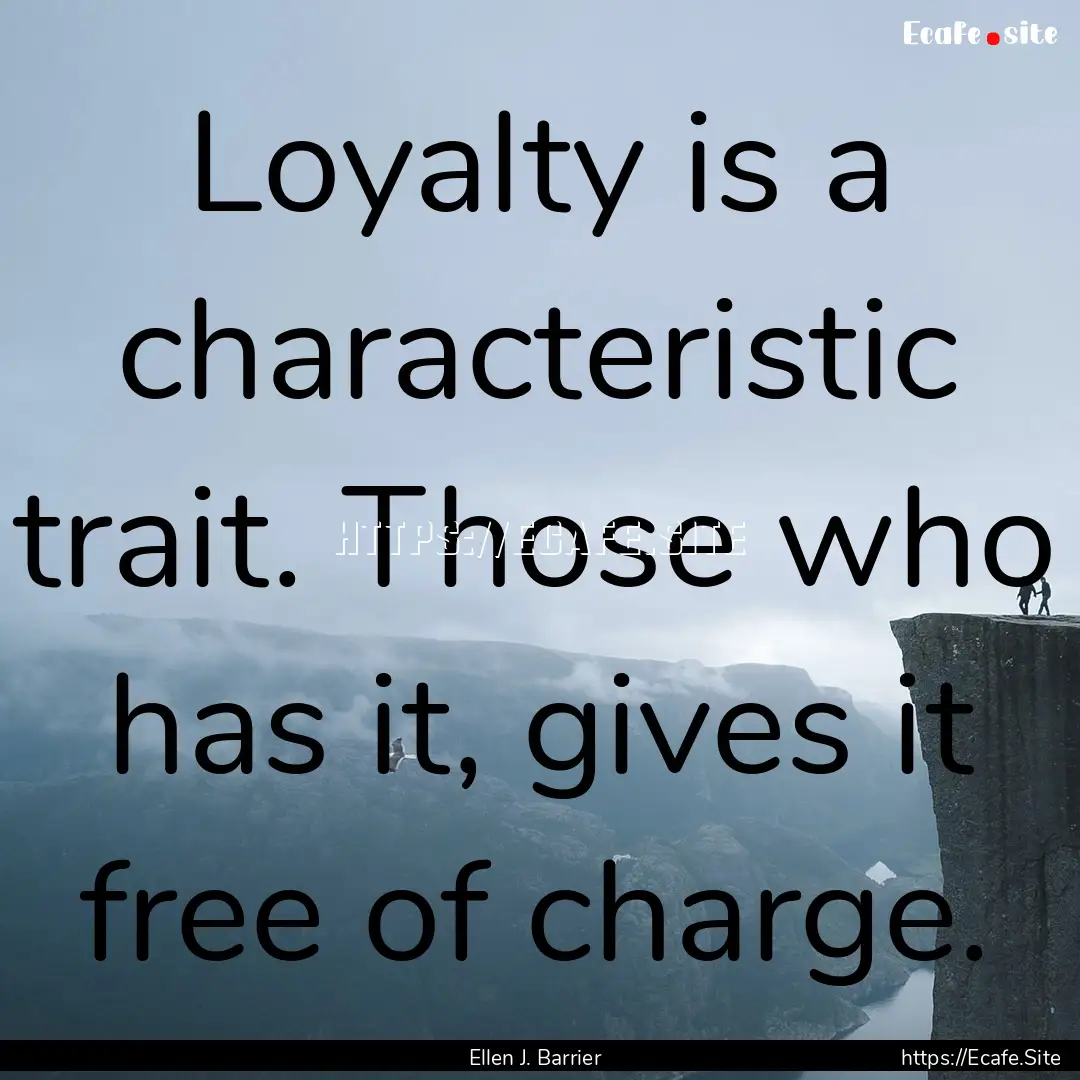 Loyalty is a characteristic trait. Those.... : Quote by Ellen J. Barrier