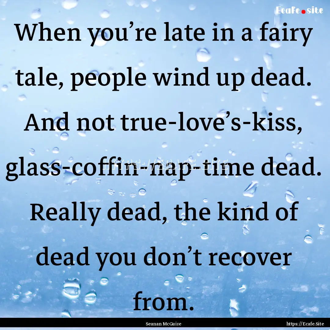 When you’re late in a fairy tale, people.... : Quote by Seanan McGuire