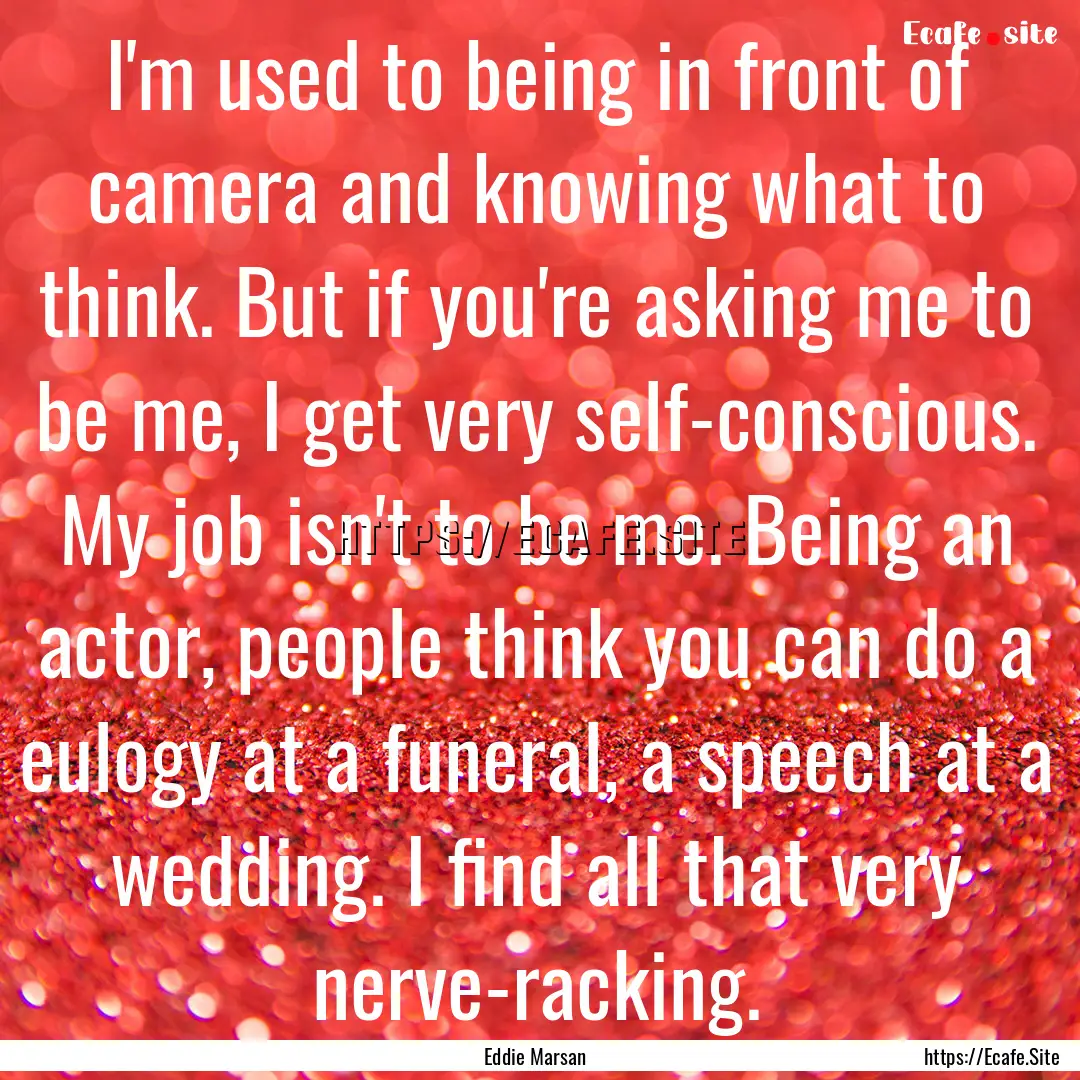 I'm used to being in front of camera and.... : Quote by Eddie Marsan