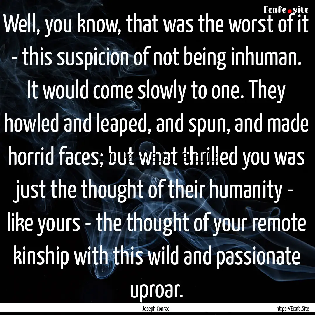 Well, you know, that was the worst of it.... : Quote by Joseph Conrad