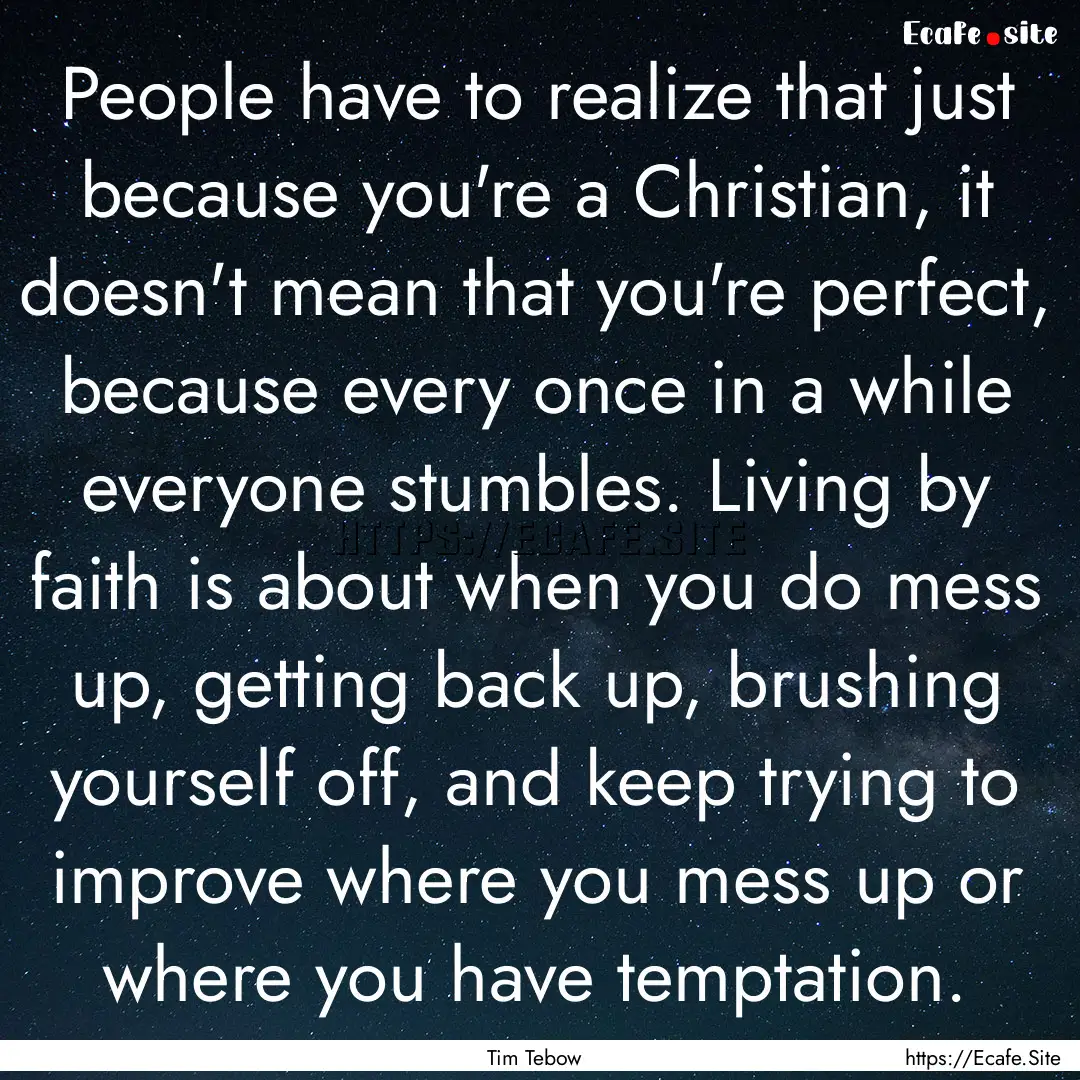 People have to realize that just because.... : Quote by Tim Tebow