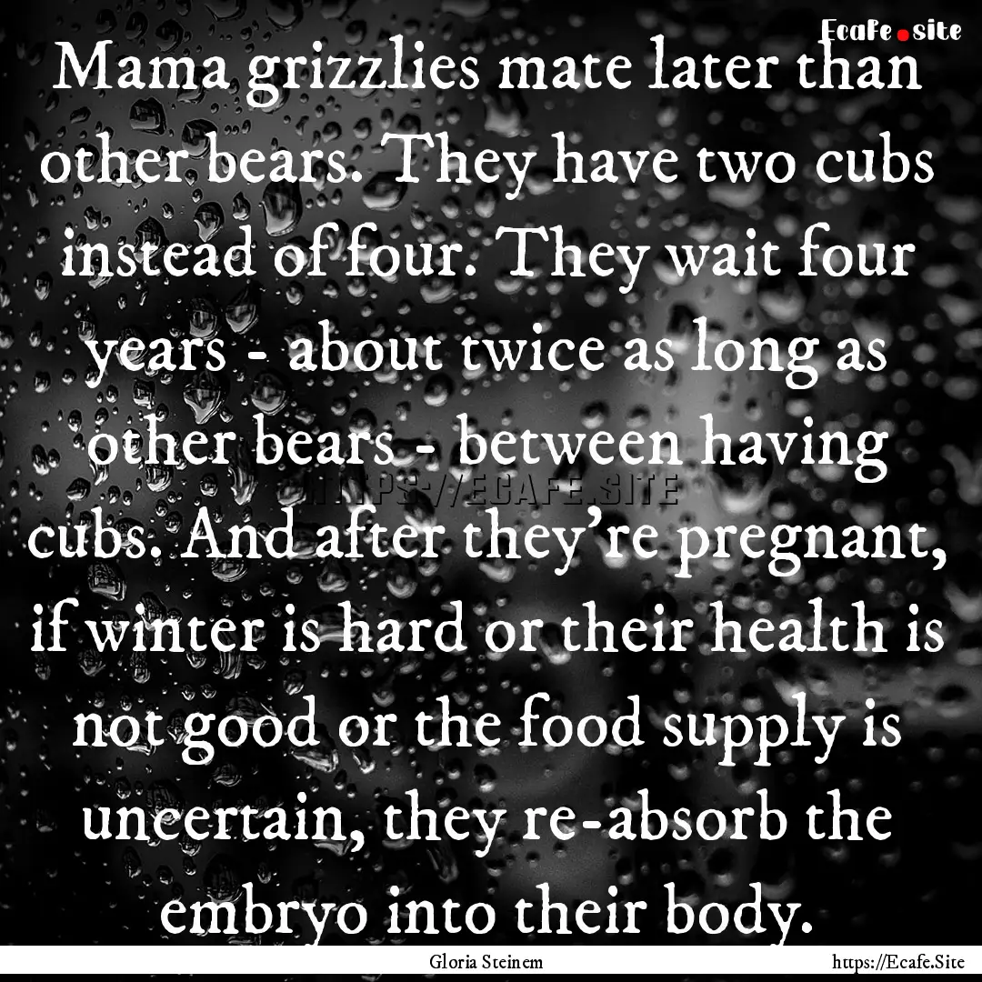 Mama grizzlies mate later than other bears..... : Quote by Gloria Steinem