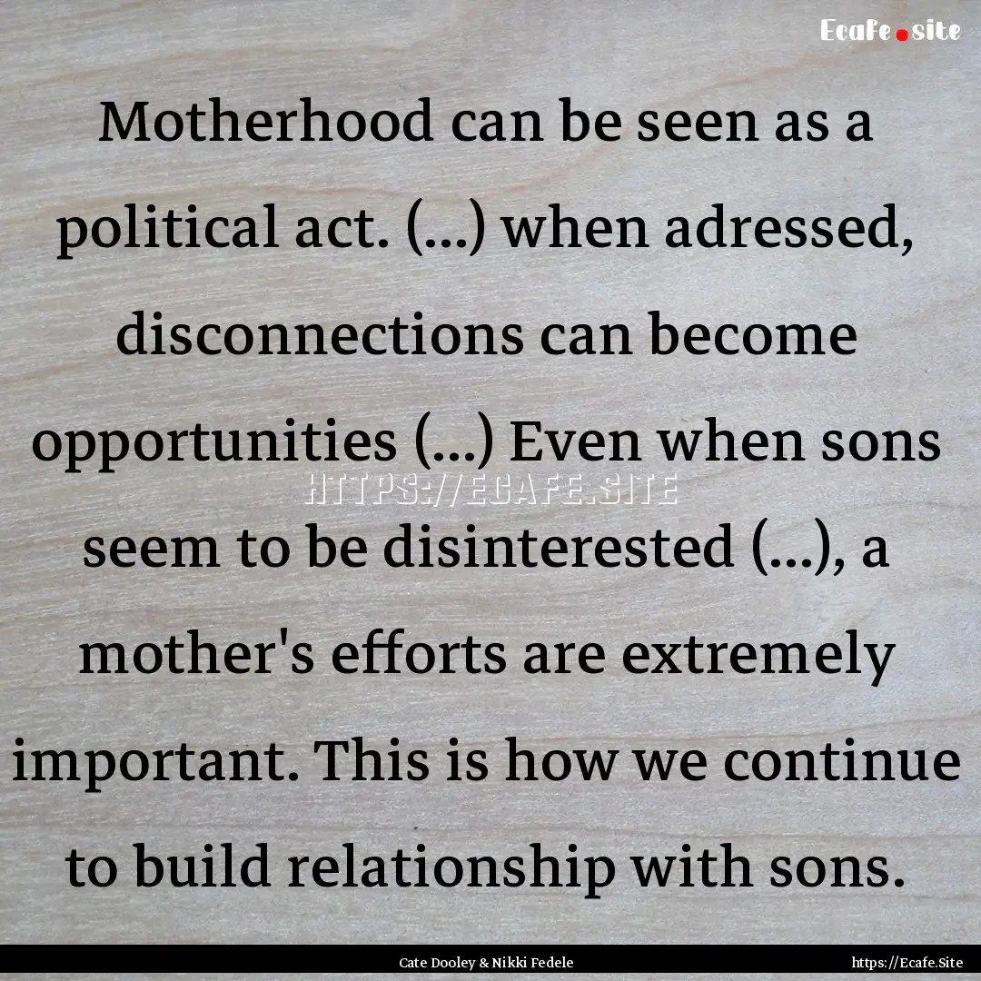 Motherhood can be seen as a political act..... : Quote by Cate Dooley & Nikki Fedele