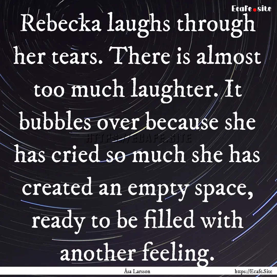 Rebecka laughs through her tears. There is.... : Quote by Åsa Larsson