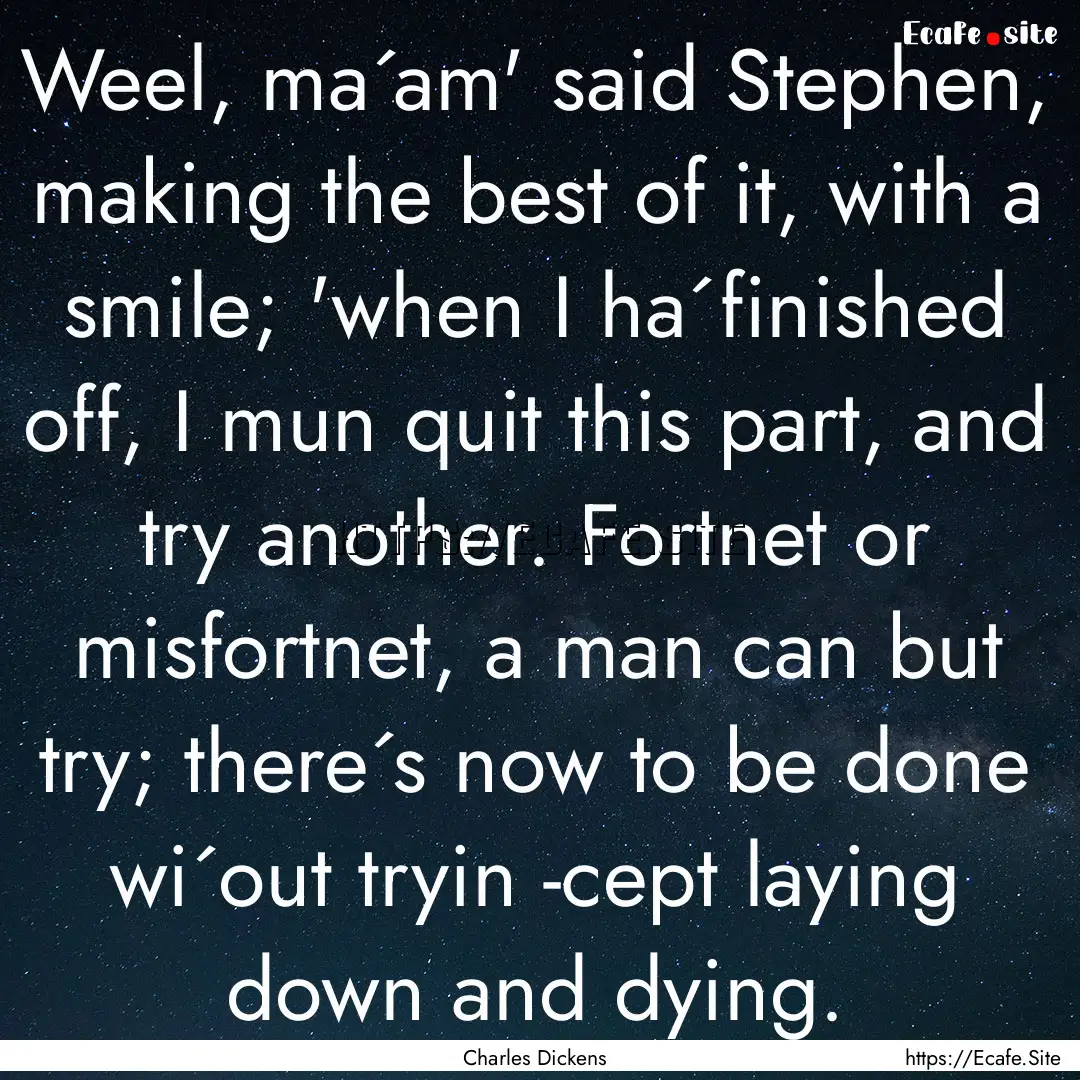 Weel, ma´am' said Stephen, making the best.... : Quote by Charles Dickens