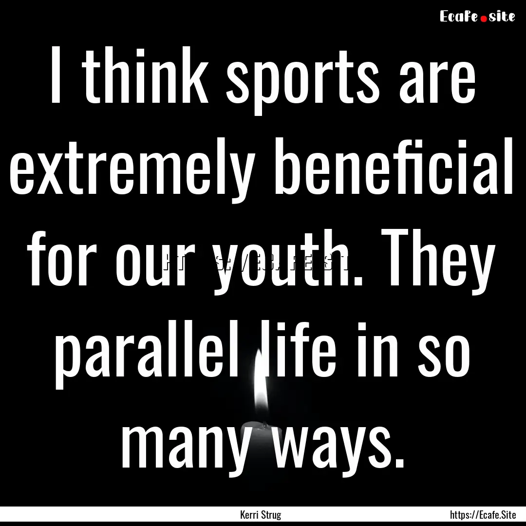 I think sports are extremely beneficial for.... : Quote by Kerri Strug