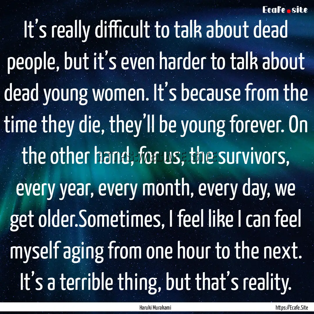 It’s really difficult to talk about dead.... : Quote by Haruki Murakami