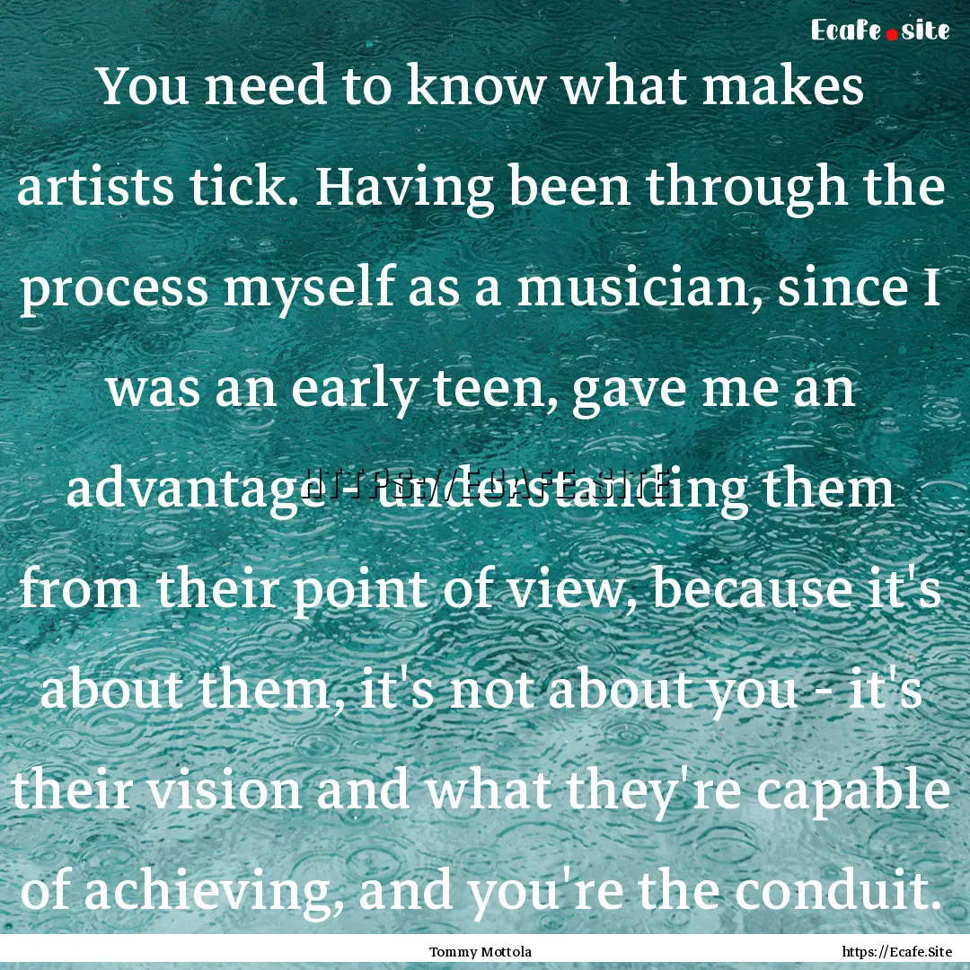 You need to know what makes artists tick..... : Quote by Tommy Mottola