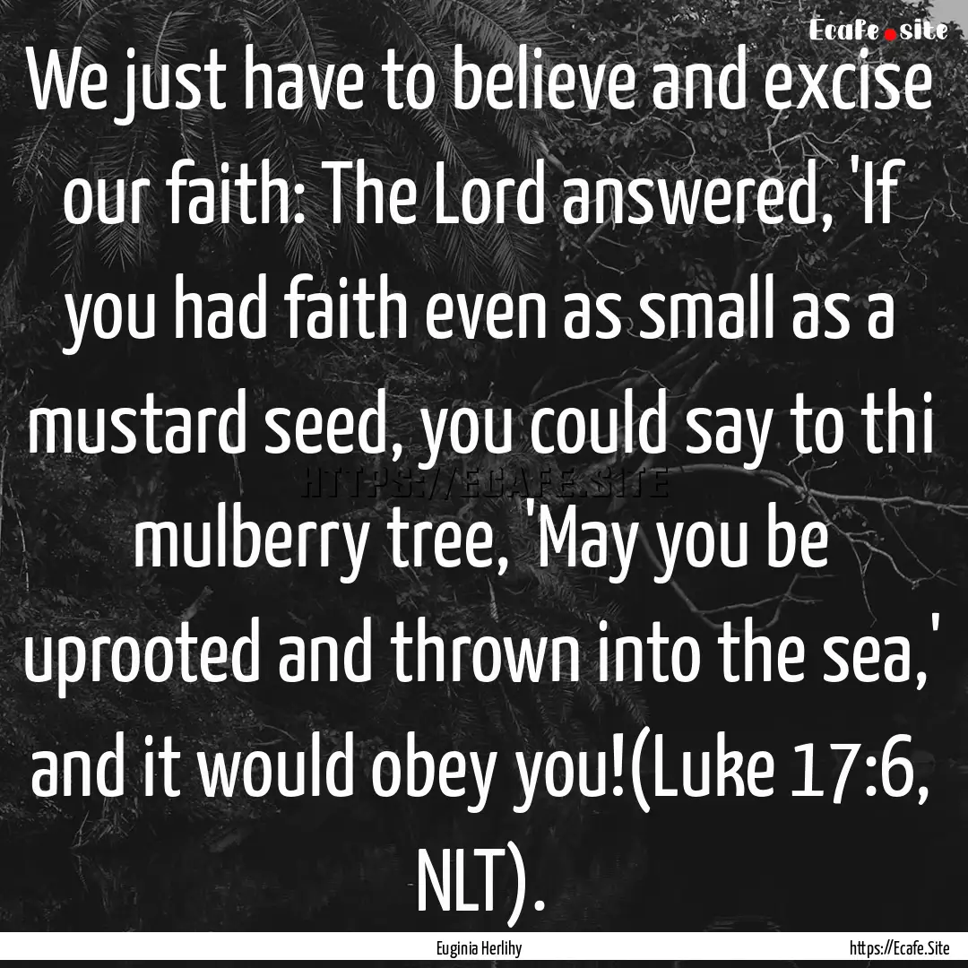 We just have to believe and excise our faith:.... : Quote by Euginia Herlihy