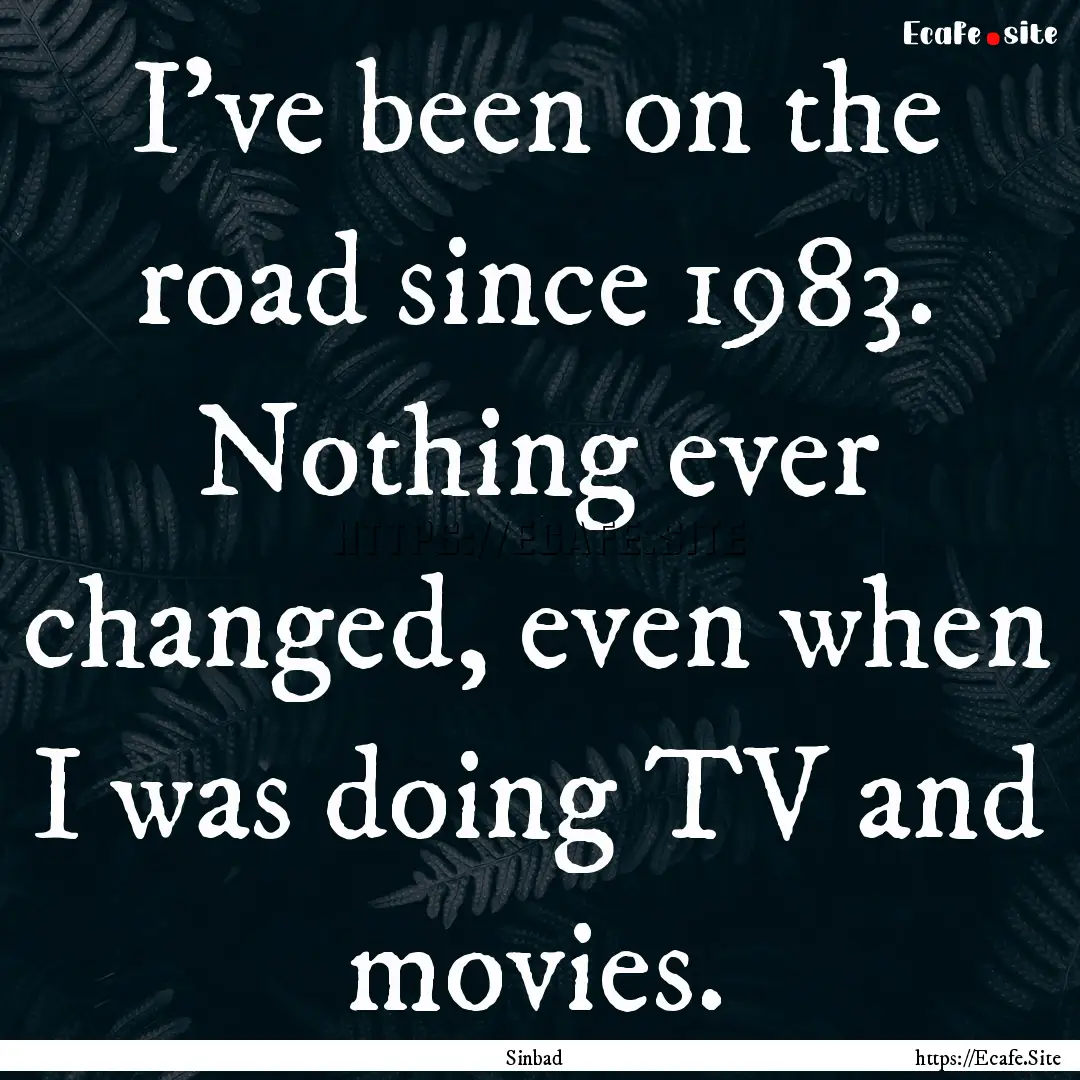 I've been on the road since 1983. Nothing.... : Quote by Sinbad