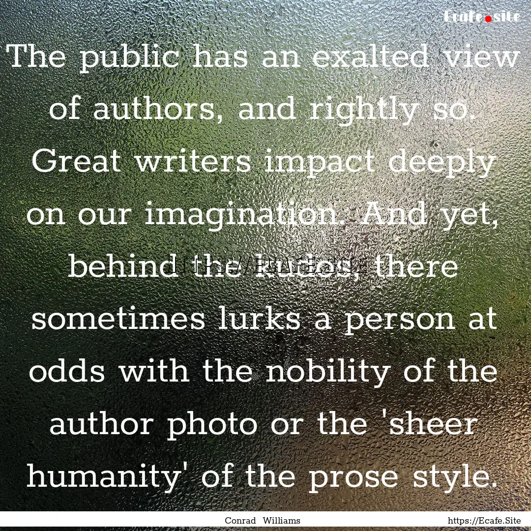 The public has an exalted view of authors,.... : Quote by Conrad Williams