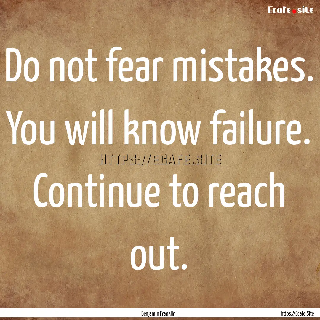 Do not fear mistakes. You will know failure..... : Quote by Benjamin Franklin