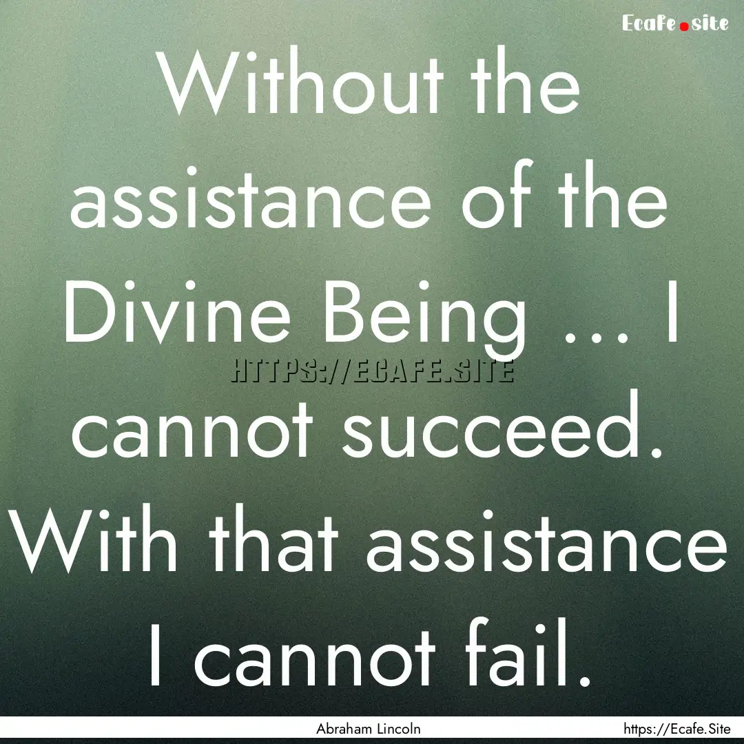 Without the assistance of the Divine Being.... : Quote by Abraham Lincoln